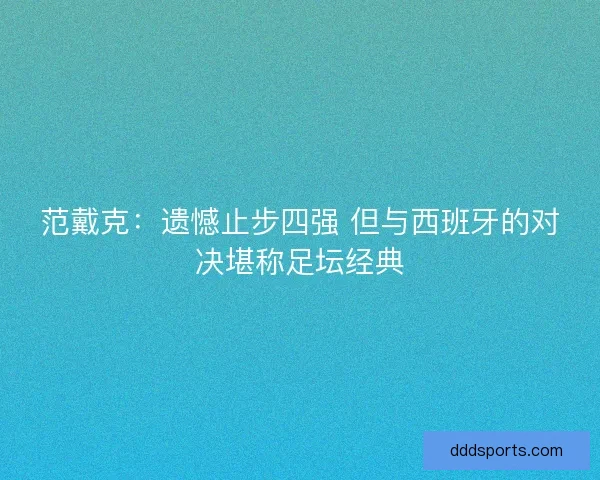 范戴克：遗憾止步四强 但与西班牙的对决堪称足坛经典